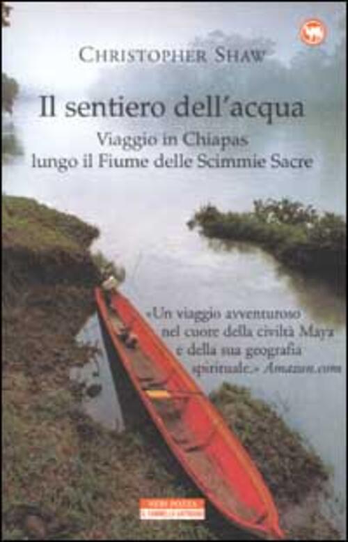 Il Sentiero Dell'acqua. Viaggio In Chiapas Lungo Il Fiume Delle Scimmie Sacre