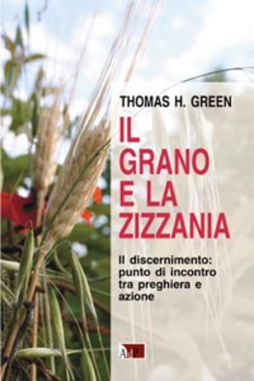 Il Grano E La Zizzania. Il Discernimento: Punto Di Incontro Tra Preghiera E Az