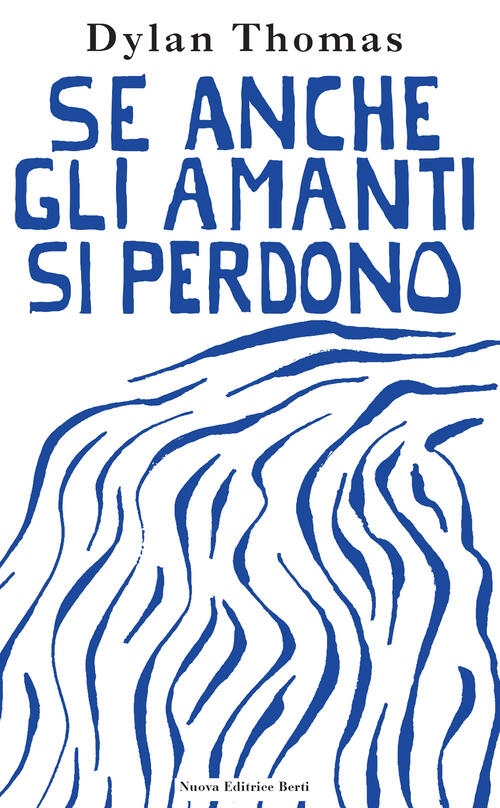 Se Anche Gli Amanti Si Perdono. Lettere D'amore Dylan Thomas Nuova Editrice Be