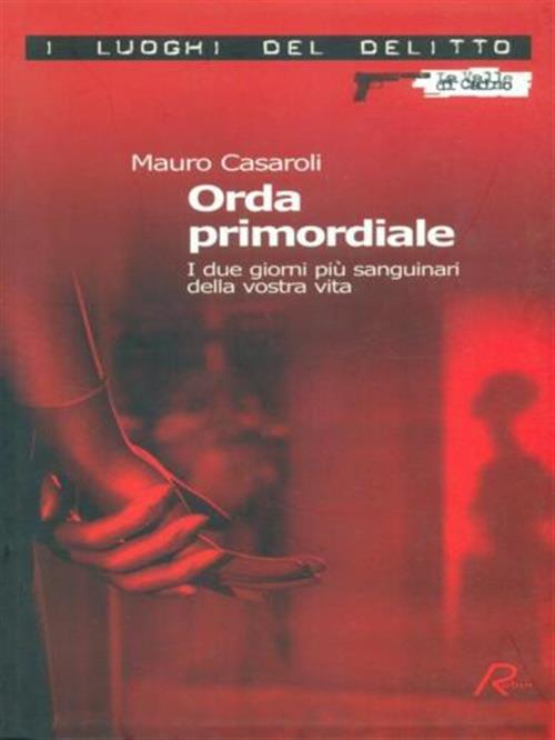 Orda Primordiale. I Due Giorni Piu Sanguinari Della Vostra Vita Mauro Casaroli