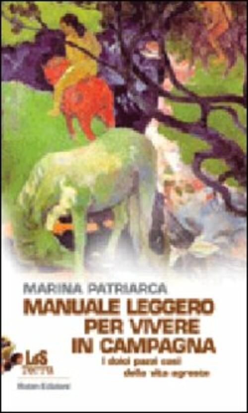 Manuale Leggero Per Vivere In Campagna. I Dolci Pazzi Casi Della Vita Agreste