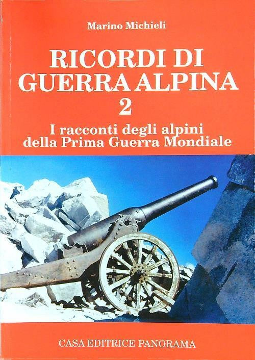 Ricordi Di Guerra Alpina 2. I Racconti Degli Alpini Della Prima Guerra Mondial