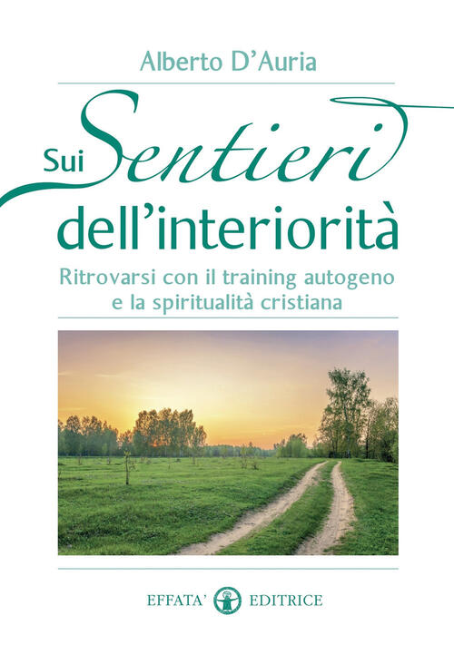 Sui Sentieri Dell'interiorita. Ritrovarsi Con Il Training Autogeno E La Spirit