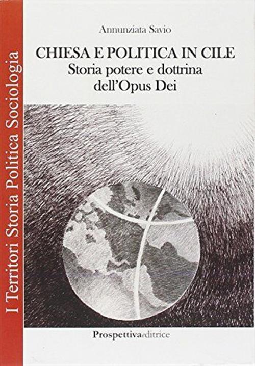 Chiesa E Politica In Cile. Storia, Potere E Dottrina Dell'opus Dei