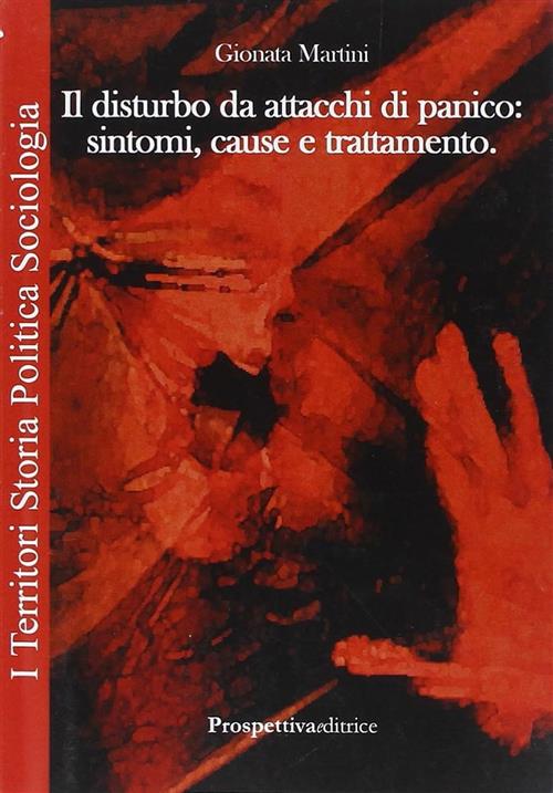 Il Disturbo Da Attacchi Di Panico. Sintomi, Cause, Trattamento Gionata Martini