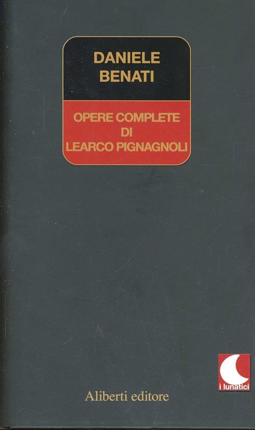 Opere Complete Di Learco Pignagnoli Daniele Benati Aliberti Editore 2006