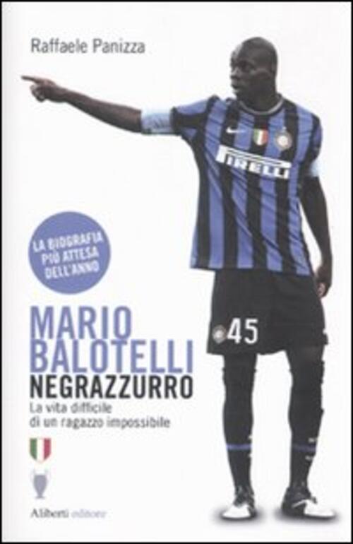 Mario Balotelli Negrazzurro. La Vita Difficile Di Un Ragazzo Impossibile Raffa