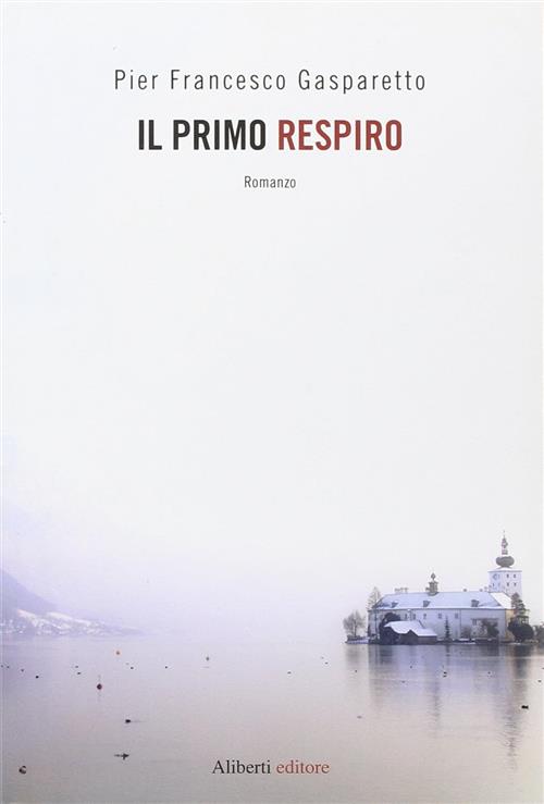 Il Primo Respiro Pier Francesco Gasparetto Aliberti 2012