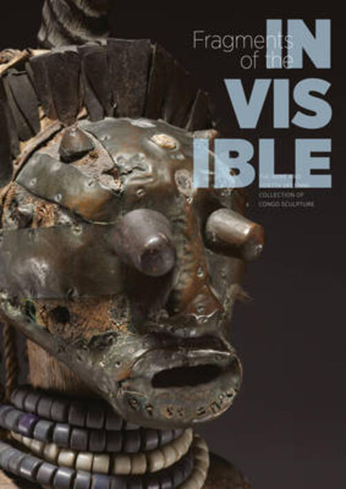 Fragments Of The Invisible. The Rene And Odette Delenne Collection Of Congo Sculptures