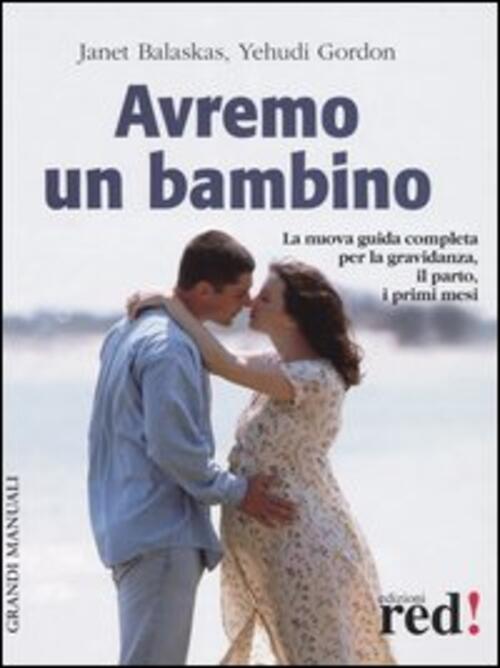 Avremo Un Bambino. La Guida Pratica E Completa Per La Gravidanza, Il Parto, I