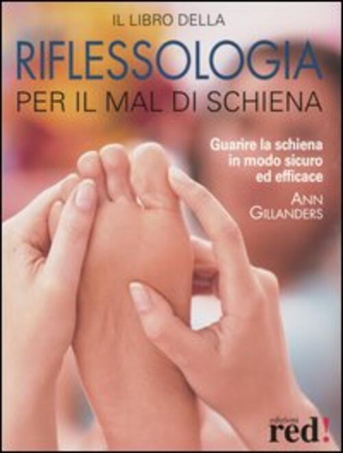Il Libro Della Riflessologia Per Il Mal Di Schiena. Guarire La Schiena In Modo Sicuro Ed Efficace