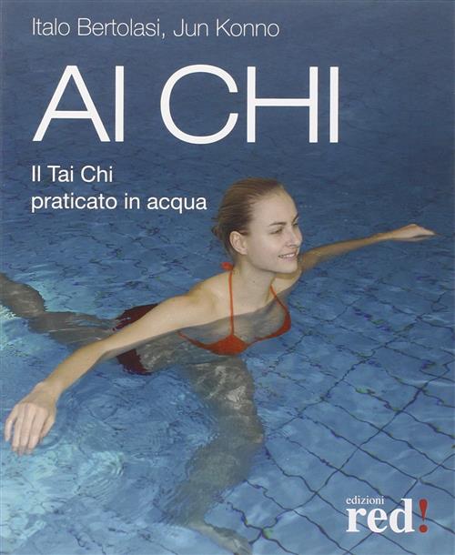 Ai Chi. Il Tai Chi Praticato In Acqua Jun Konno Red Edizioni 2008