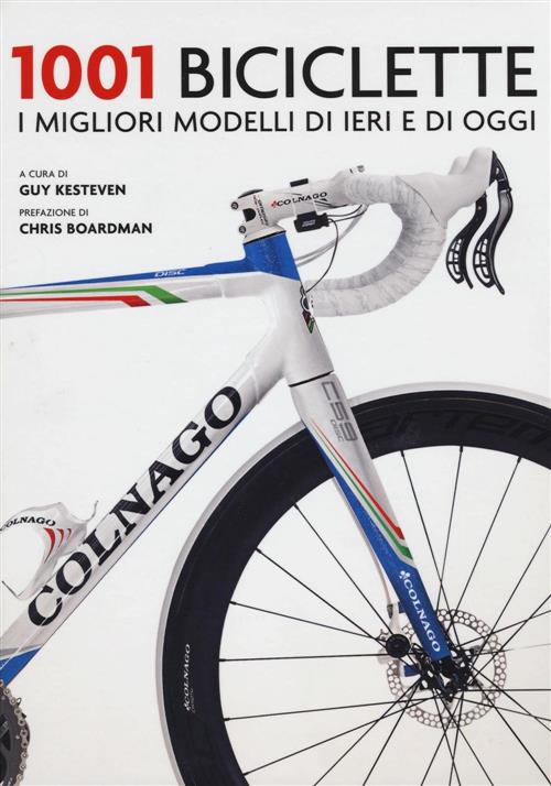 1001 Biciclette. I Migliori Modelli Di Ieri E Di Oggi Guy Kesteven, Chris Boar