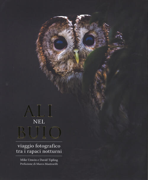 Ali Nel Buio. Viaggio Fotografico Tra I Rapaci Notturni Mike Unwin Atlante 201