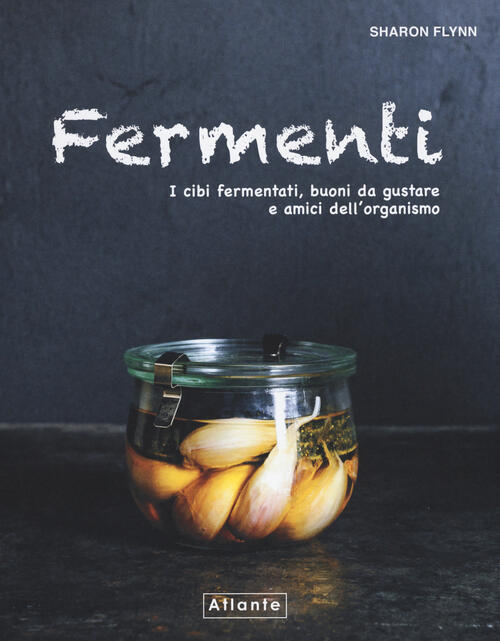 Fermenti. I Cibi Fermentati, Buoni Da Gustare E Amici Dell'organismo Sharon Fl