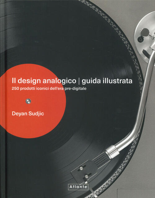 Il Design Analogico. Guida Illustrata. 250 Prodotti Iconici Dell'era Pre-Digit