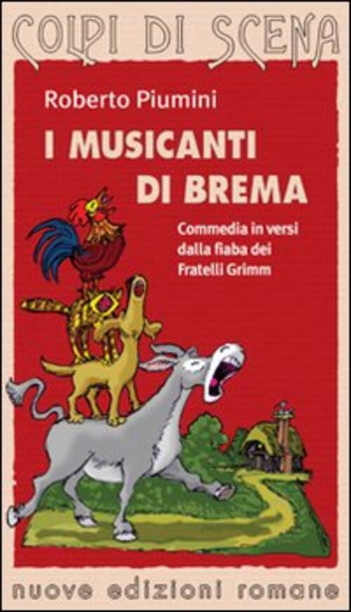 I Musicanti Di Brema. Commedia In Versi Dalla Fiaba Dei Fratelli Grimm Roberto