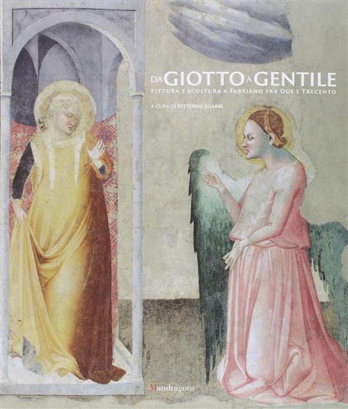 Da Giotto A Gentile. Pittura E Scultura A Fabriano Fra Due E Trecento. Catalog