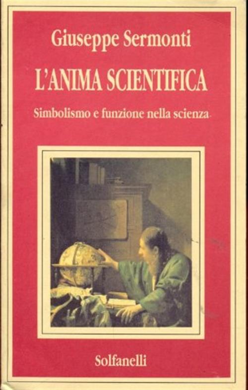 L'anima Scientifica. Simbolismo E Funzione Nella Scienza Giuseppe Sermonti Sol