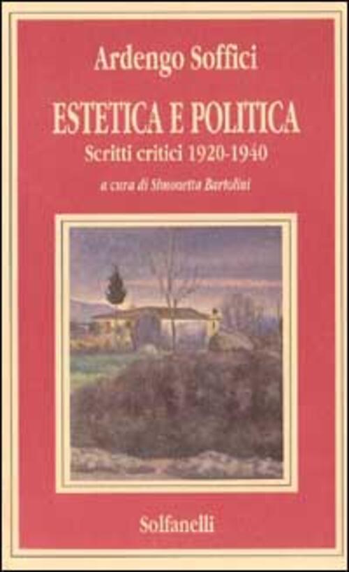 Estetica E Politica Scritti Critici 1920 1940 Ardengo Soffici Solfanelli 1994