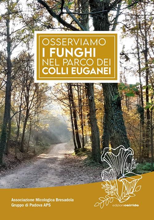 Osserviamo I Funghi Nel Parco Dei Colli Euganei Associazione Micologica Bresad