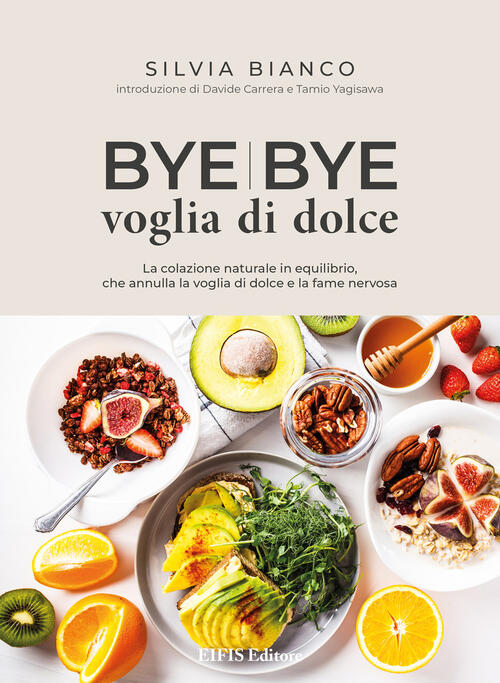 Bye Bye Voglia Di Dolce. La Colazione Naturale In Equilibrio Che Annulla La Vo