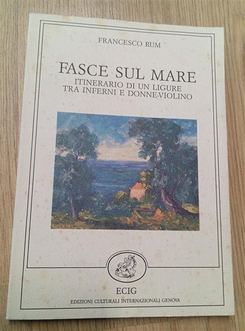 Fasce Sul Mare. Itinerario Di Un Ligure Tra Inferni E Donne Violino Francesco