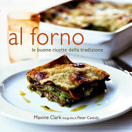 Al Forno. Le Buone Ricette Della Tradizione Maxine Clark Luxury Books 2004