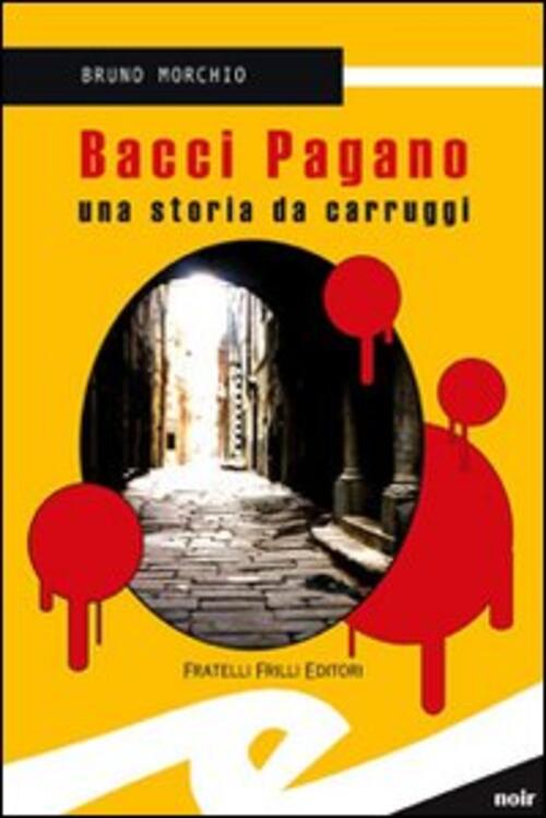Bacci Pagano. Una Storia Da Carruggi Bruno Morchio Frilli 2007