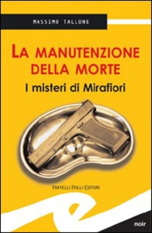 La Manutenzione Della Morte. I Misteri Di Mirafiori Massimo Tallone Frilli 201