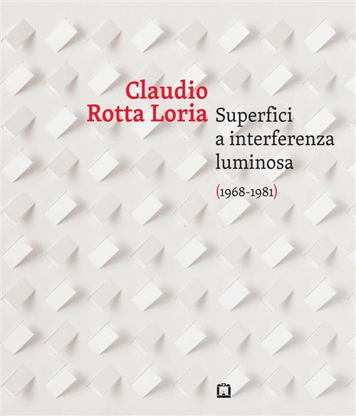 Claudia Rotta Loria. Superfici A Interferenza Luminosa (1968-1981)