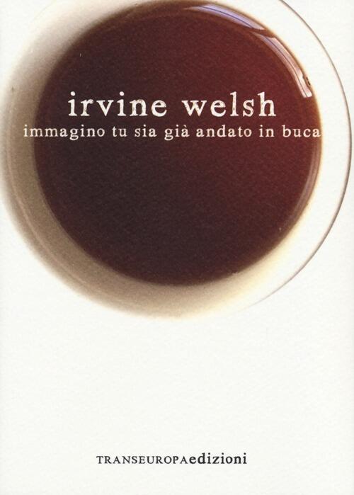Immagino Tu Sia Gia Andato In Buca Irvine Welsh Transeuropa 2013