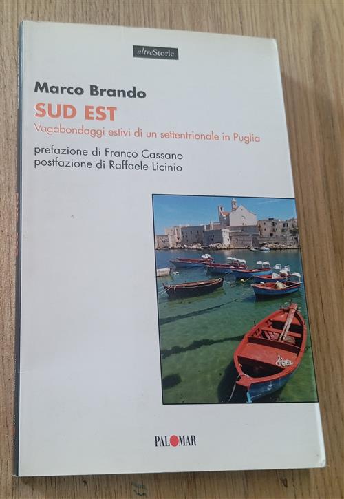 Sud Est. Vagabondaggi Estivi Di Un Settentrionale In Puglia Marco Brando Palom
