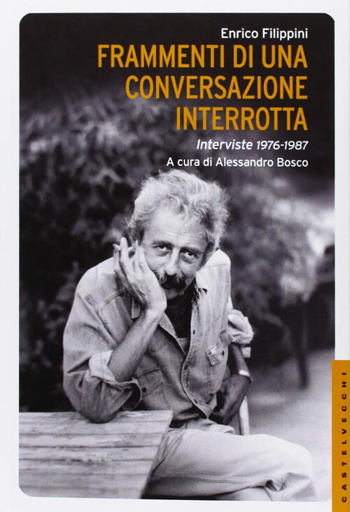 Frammenti Di Una Conversazione Interrotta. Interviste 1976-1987 Enrico Filippi