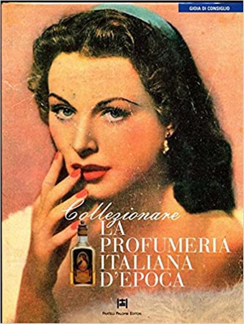 Collezionare La Profumeria Italiana D'epoca Gioia Di Consiglio Palombi 1997