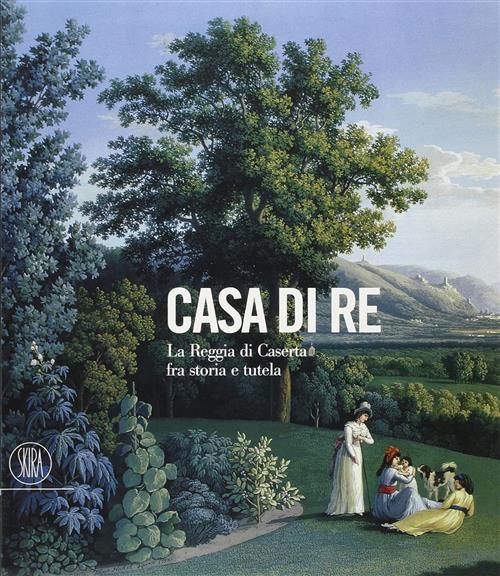 Casa Di Re. La Reggia Di Caserta Fra Storia E Tutela R. Cioffi Skira 2005