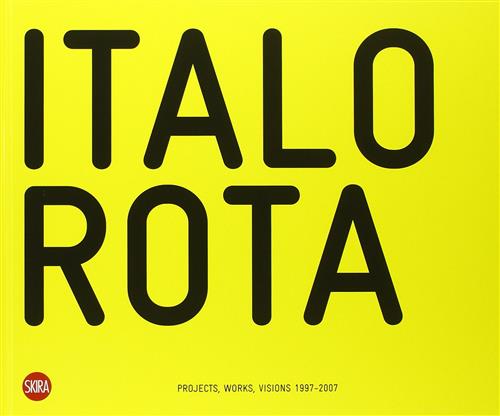 Italo Rota. Projects, Works, Visions 1997-2007