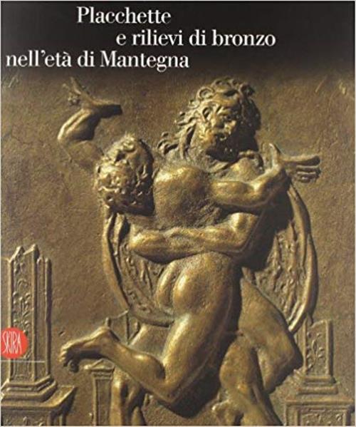 Placchette E Rilievi Di Bronzo Dell'eta Di Mantegna. Catalogo Della Mostra Mantova