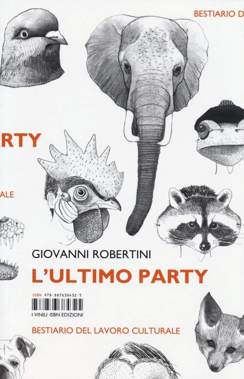 L' Ultimo Party. Bestiario Del Lavoro Culturale Giovanni Robertini Isbn Edizio
