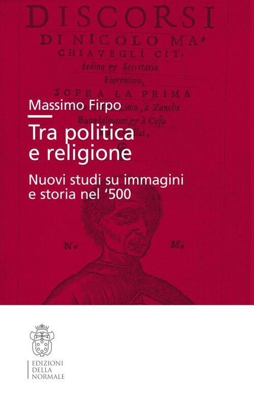 Tra Politica E Religione Massimo Firpo Scuola Normale Superiore 2016