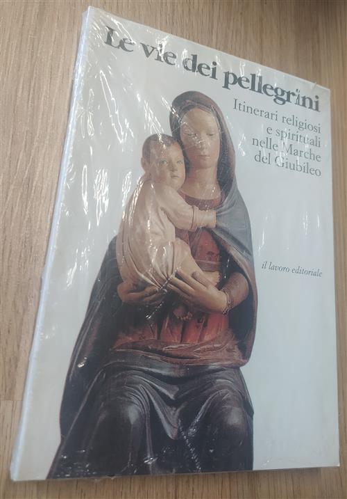 Le Vie Dei Pellegrini. Itinerari Religiosi E Spirituali Nelle Marche Del Giubileo