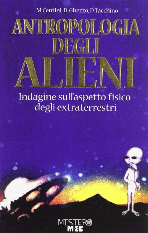 Antropologia Degli Alieni. Indagine Sull'aspetto Fisico Degli Extraterrestri M