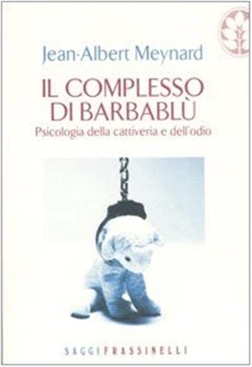 Il Complesso Di Barbablu. Psicologia Della Cattiveria E Dell'odio Jean-Albert