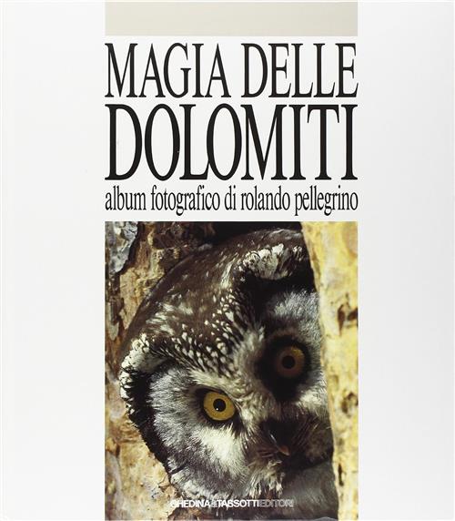 Magia Delle Dolomiti. Album Fotografico Rolando Pellegrino, Franco Fini Tassot
