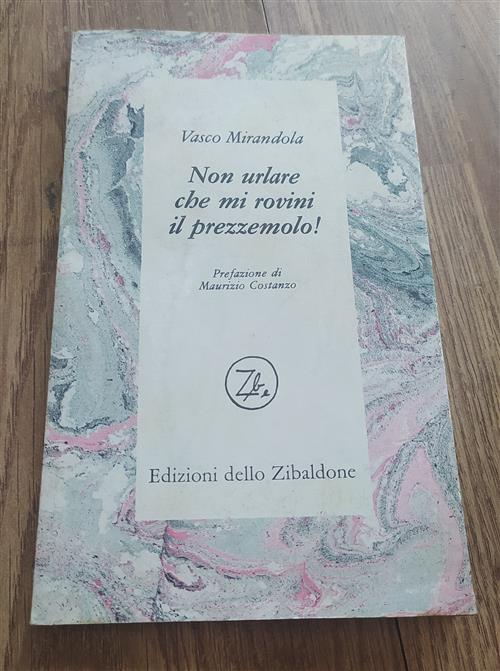 Non Urlare Che Mi Rovini Il Prezzemolo Vasco Mirandola Edizioni Dello Zibaldon