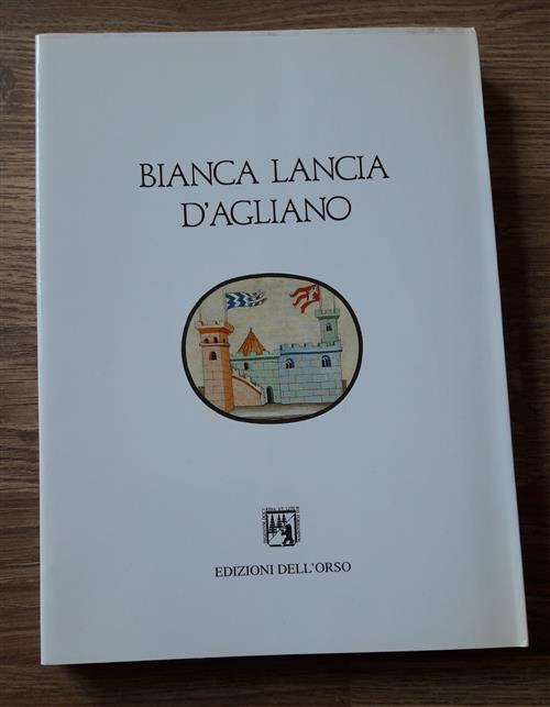 Bianca Lancia D'agliano. Fra Il Piemonte E Il Regno Di Sicilia. Atti Del Conve