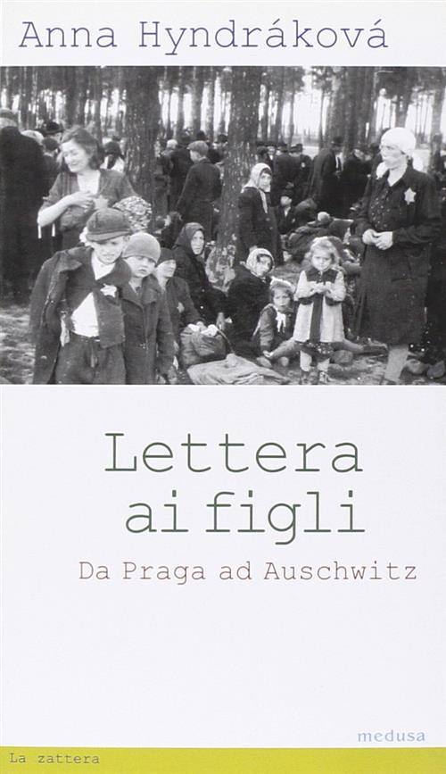 Lettera Ai Figli. Da Praga Ad Auschwitz Anna Hyndrakova Medusa Edizioni 2011
