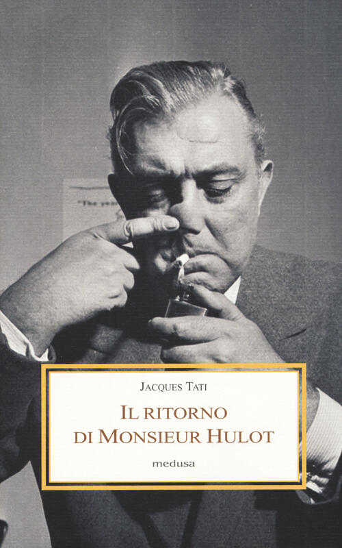 Il Ritorno Di Monsieur Hulot. Due Conversazioni E Altri Saggi Jacques Tati Med