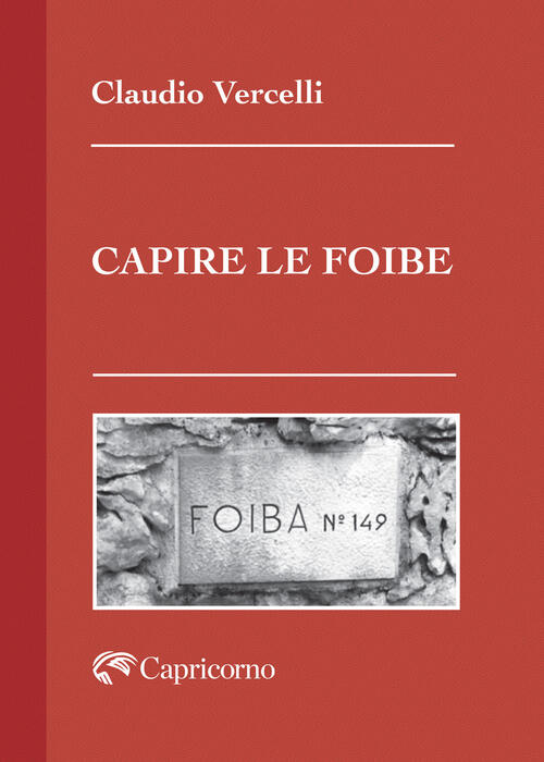 Capire Le Foibe Claudio Vercelli Edizioni Del Capricorno 2025