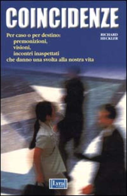Coincidenze. Premonizioni, Visioni, Incontri Inaspettati Che Danno Una Svolta Alla Nostra Vita